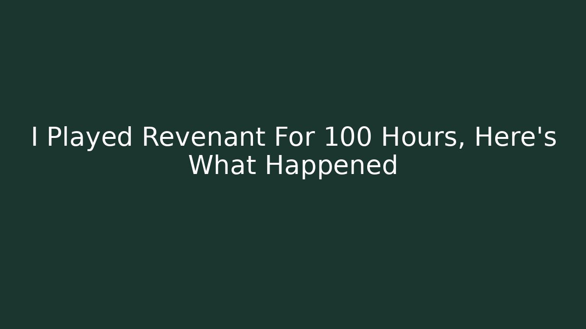 I Played Revenant For 100 Hours, Here's What Happened