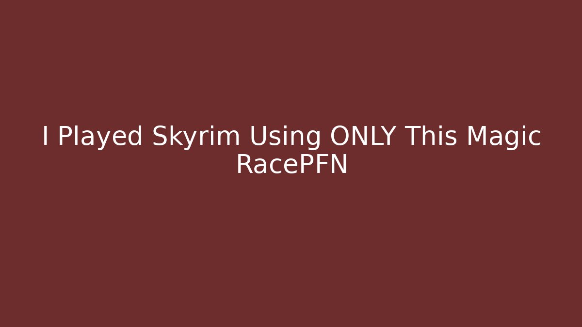 I Played Skyrim Using ONLY This Magic RacePFN - Vintage E-Juice