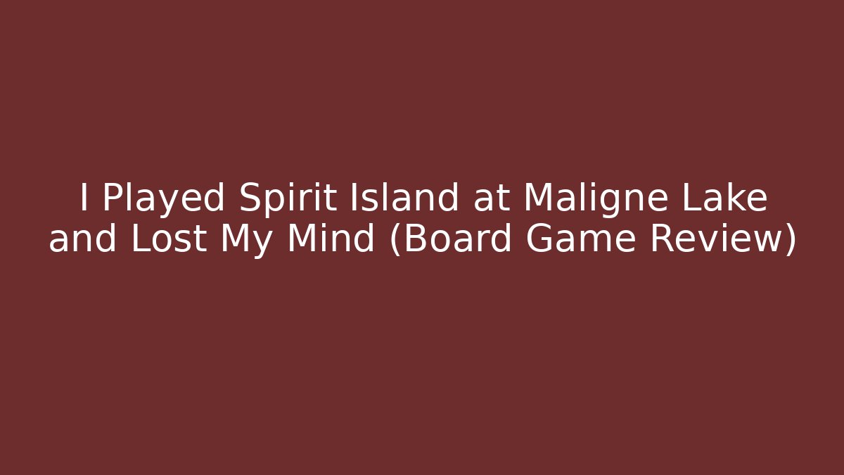 I Played Spirit Island at Maligne Lake and Lost My Mind (Board Game Review)