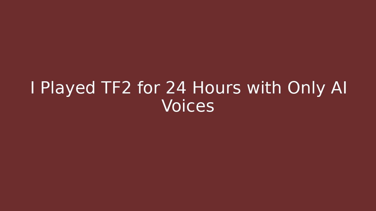I Played TF2 for 24 Hours with Only AI Voices