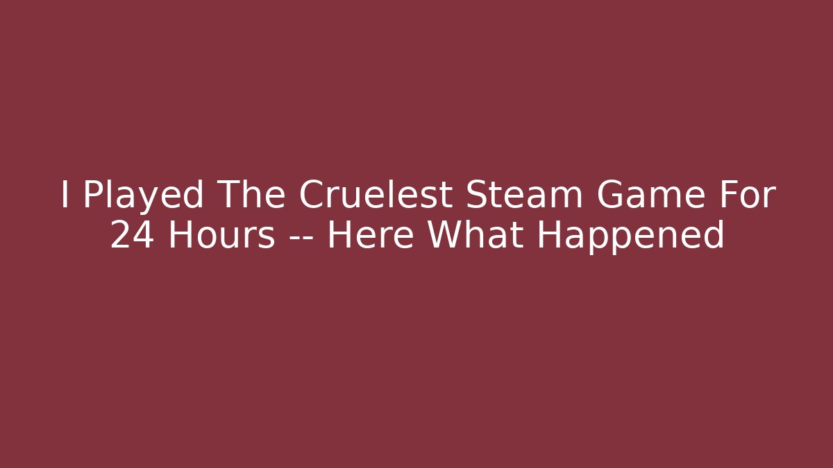 I Played The Cruelest Steam Game For 24 Hours — Here What Happened