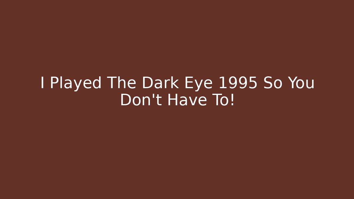 I Played The Dark Eye 1995 So You Don't Have To!