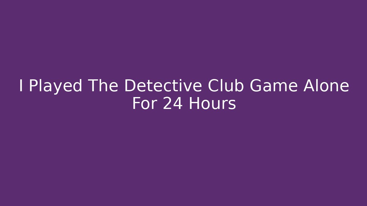 I Played The Detective Club Game Alone For 24 Hours