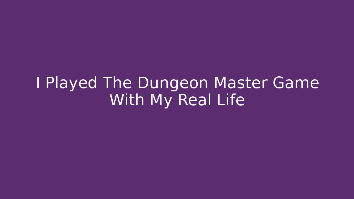 I Played The Dungeon Master Game With My Real Life