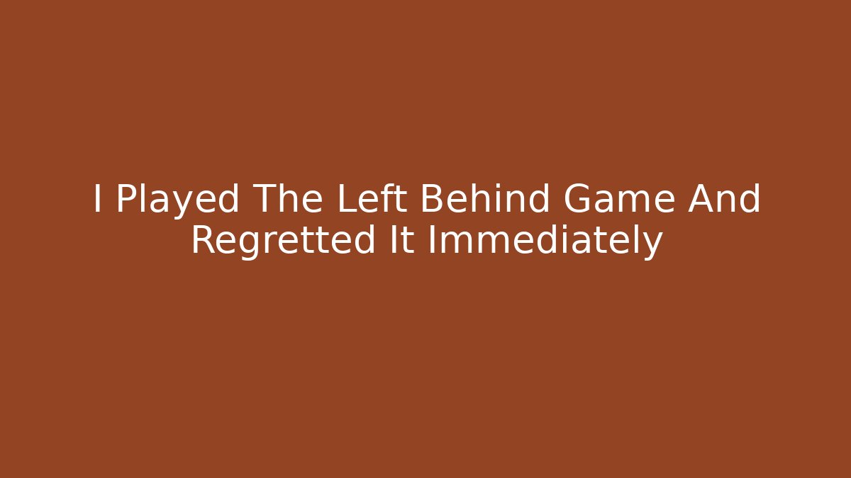 I Played The Left Behind Game And Regretted It Immediately