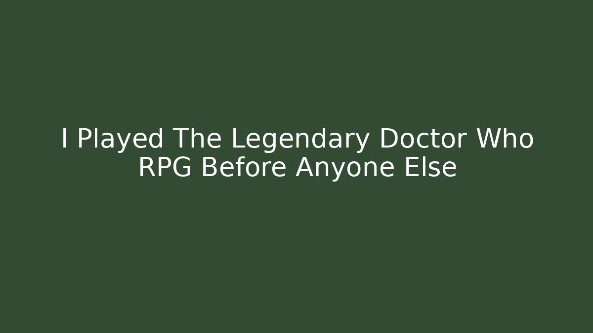 I Played The Legendary Doctor Who RPG Before Anyone Else