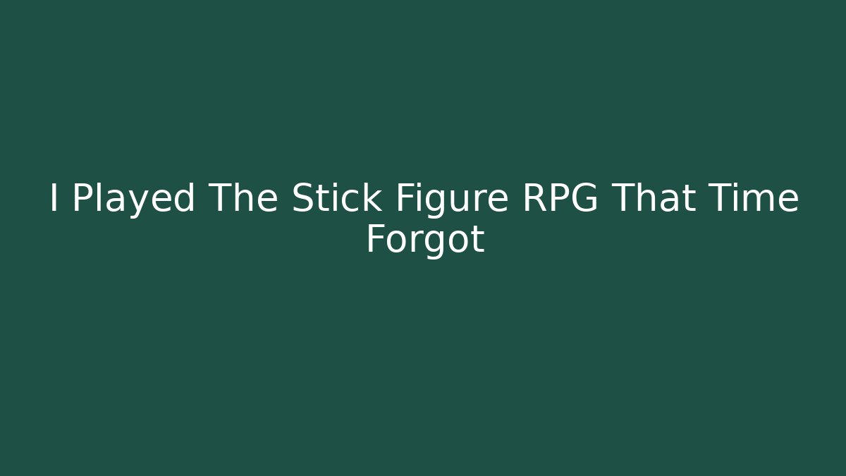 I Played The Stick Figure RPG That Time Forgot