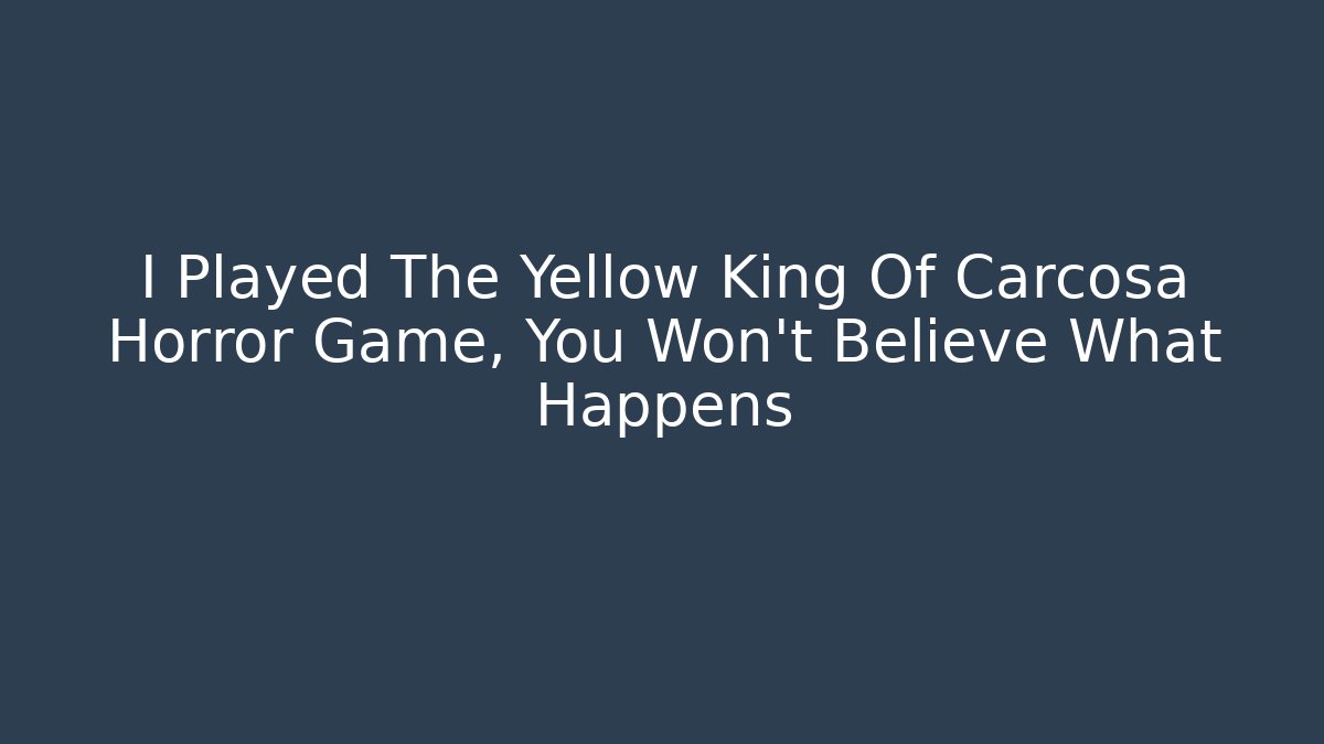 I Played The Yellow King Of Carcosa Horror Game, You Won't Believe What Happens