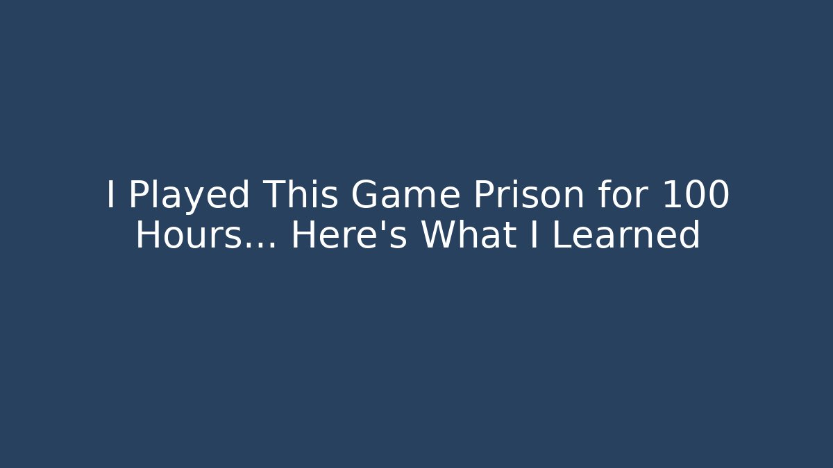 I Played This Game Prison for 100 Hours… Here’s What I Learned