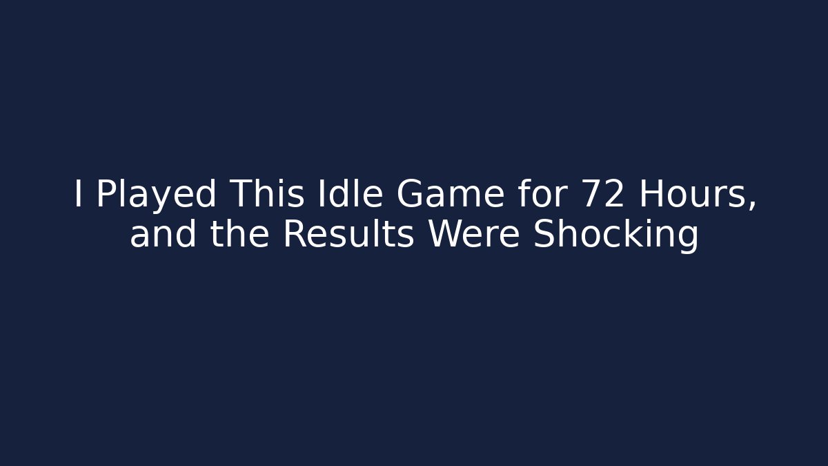 I Played This Idle Game for 72 Hours, and the Results Were Shocking