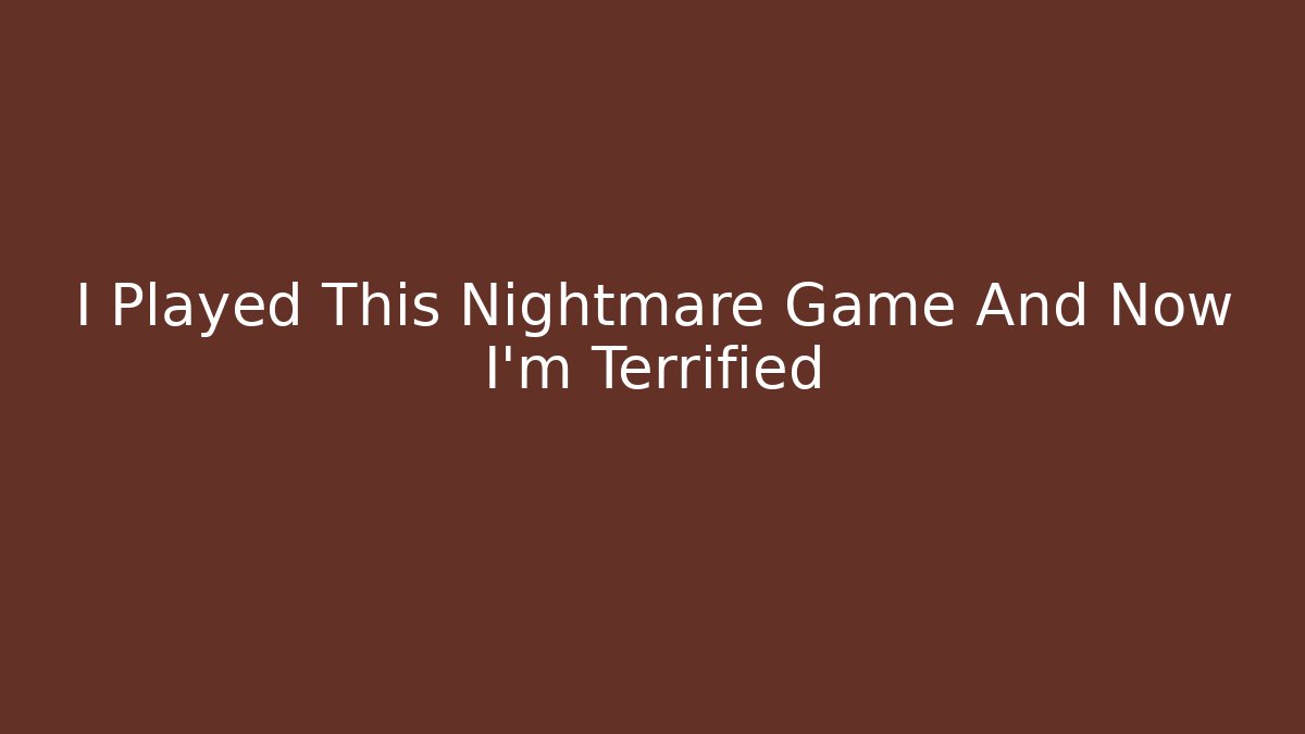 I Played This Nightmare Game And Now I'm Terrified