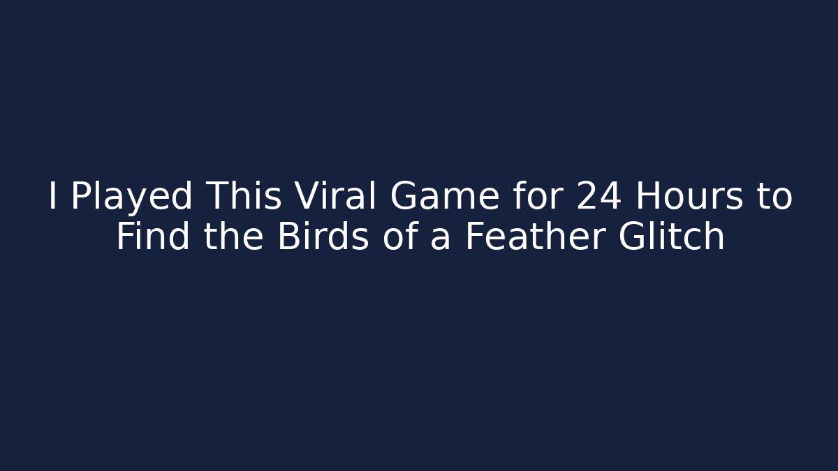 I Played This Viral Game for 24 Hours to Find the Birds of a Feather Glitch