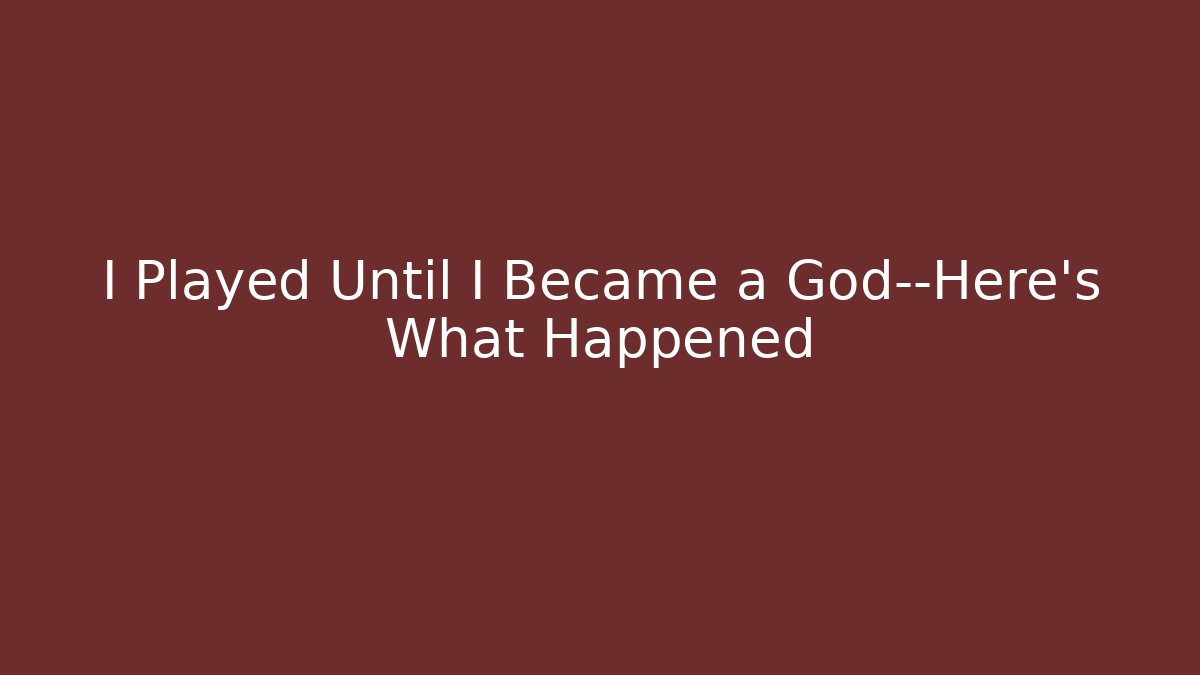 I Played Until I Became a God—Here’s What Happened - Vintage E-Juice
