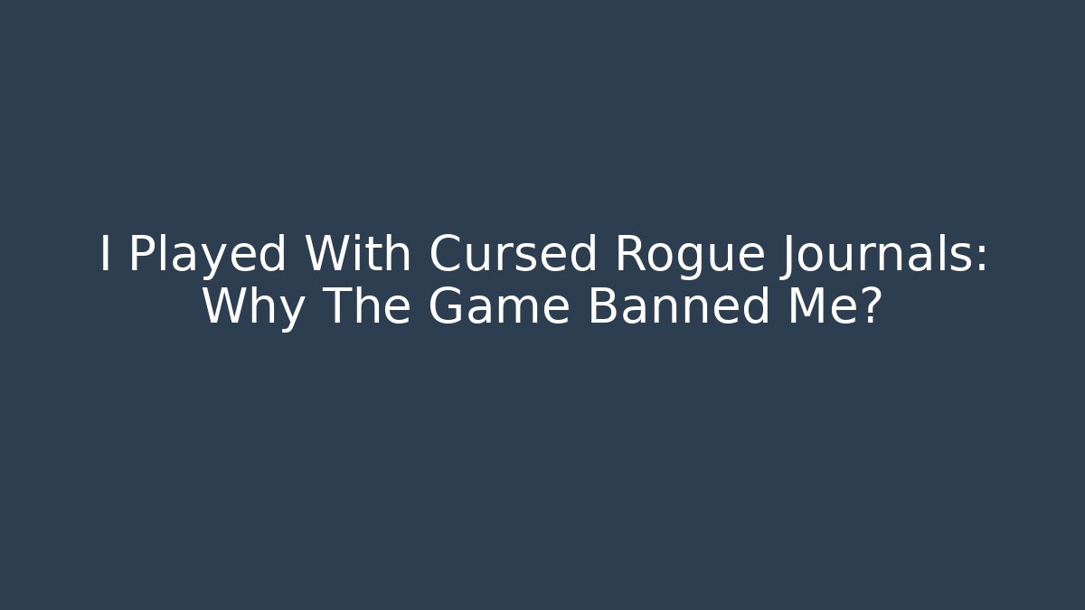 I Played With Cursed Rogue Journals: Why The Game Banned Me?