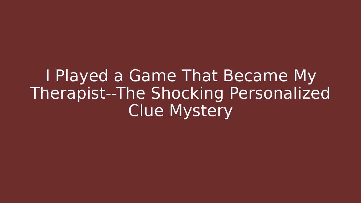 I Played a Game That Became My Therapist—The Shocking Personalized Clue Mystery