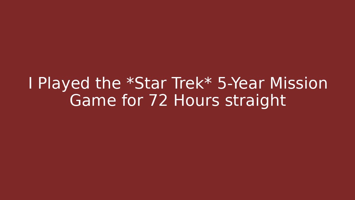 I Played the *Star Trek* 5-Year Mission Game for 72 Hours straight