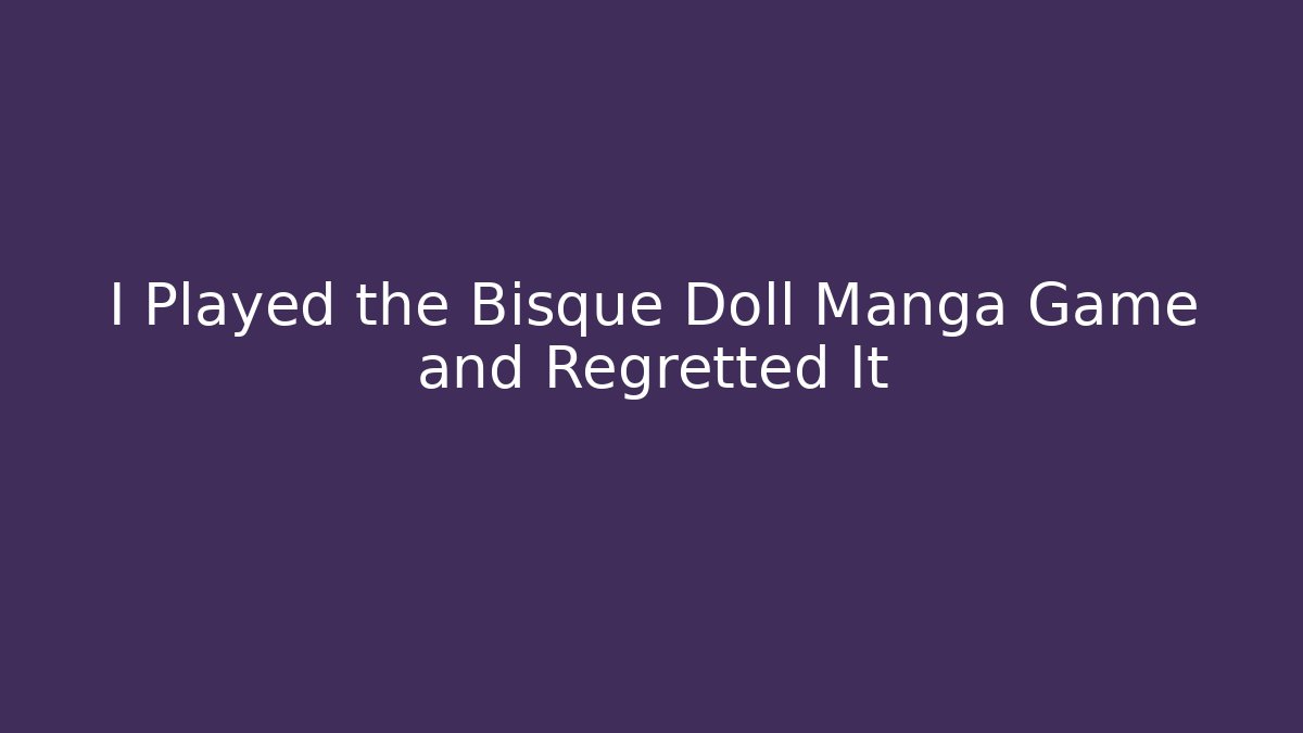 I Played the Bisque Doll Manga Game and Regretted It