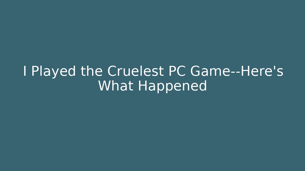 I Played the Cruelest PC Game—Here's What Happened
