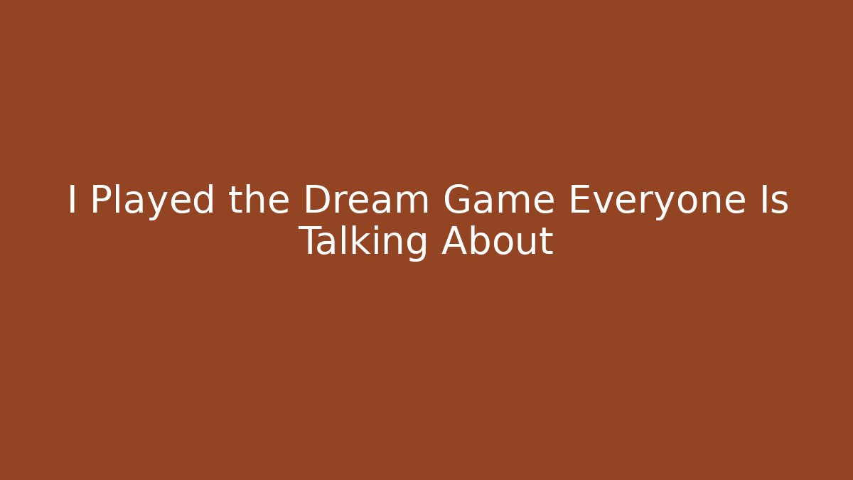 I Played the Dream Game Everyone Is Talking About