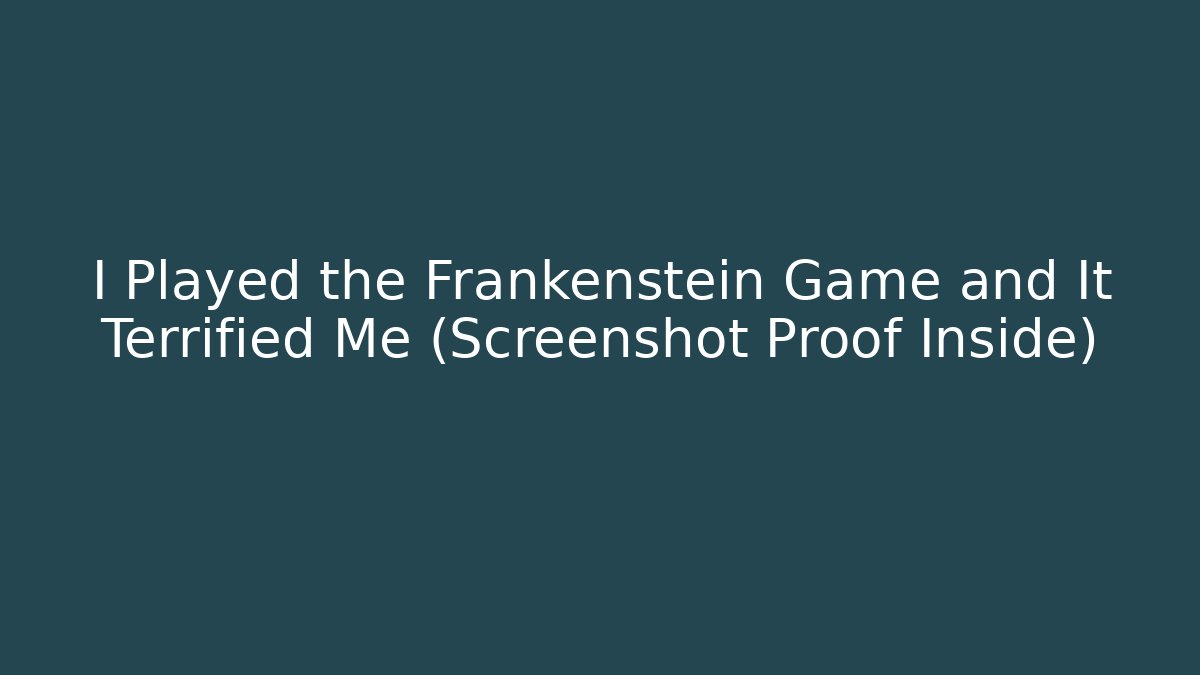 I Played the Frankenstein Game and It Terrified Me (Screenshot Proof Inside)