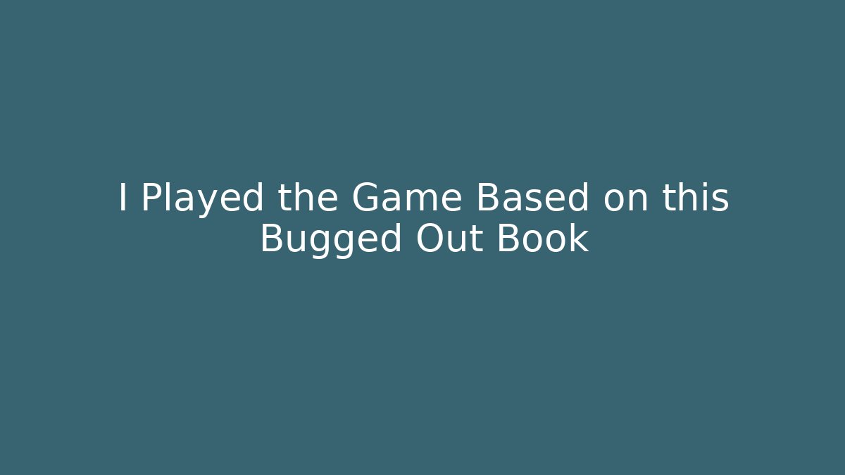 I Played the Game Based on this Bugged Out Book