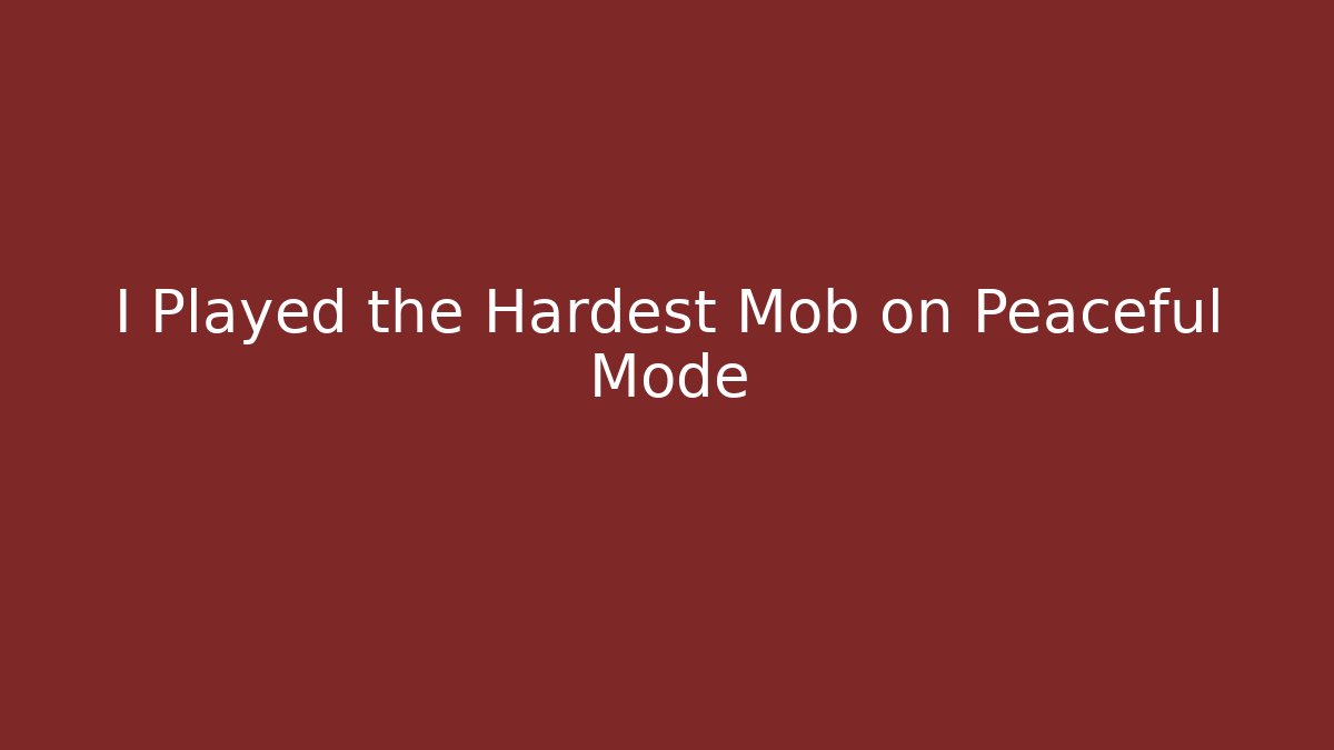 I Played the Hardest Mob on Peaceful Mode
