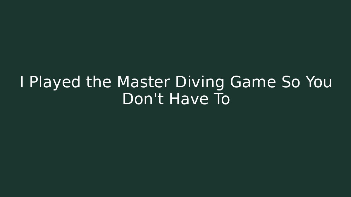 I Played the Master Diving Game So You Don’t Have To