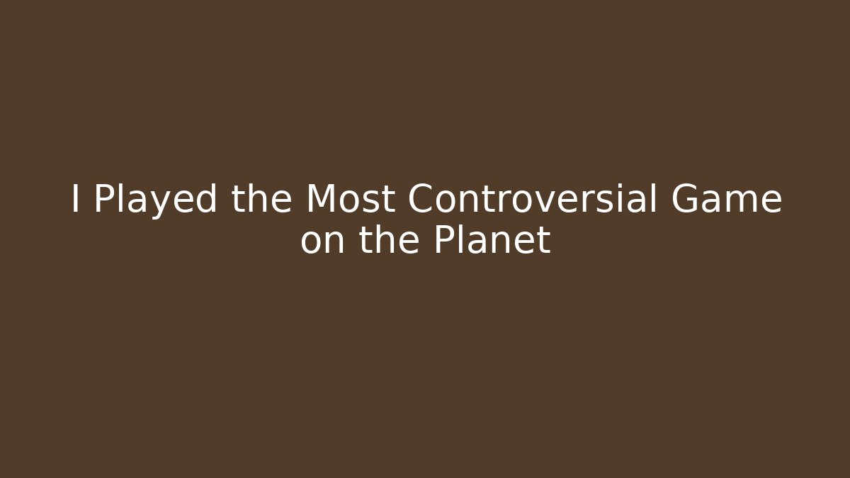 I Played the Most Controversial Game on the Planet