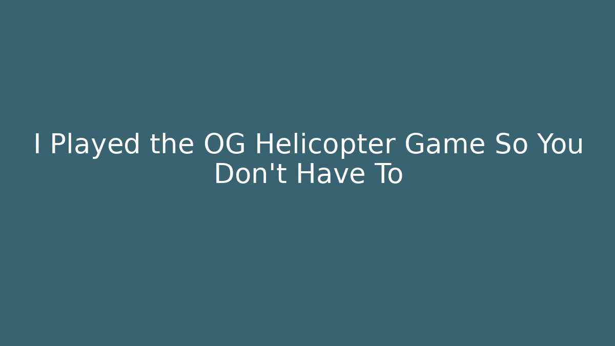 I Played the OG Helicopter Game So You Don't Have To