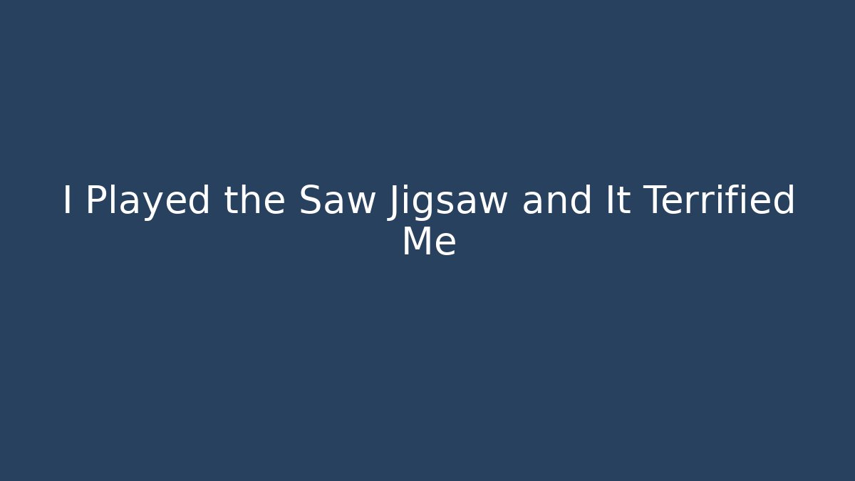 I Played the Saw Jigsaw and It Terrified Me