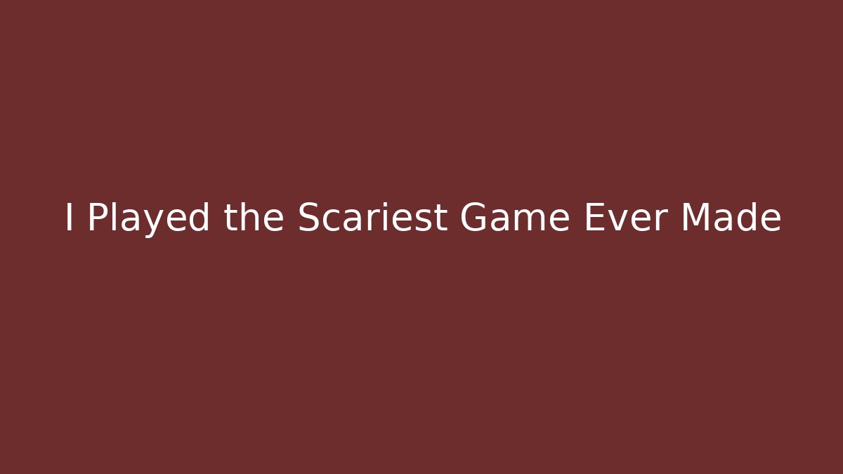 I Played the Scariest Game Ever Made