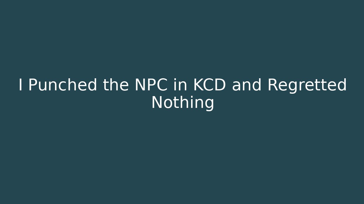 I Punched the NPC in KCD and Regretted Nothing