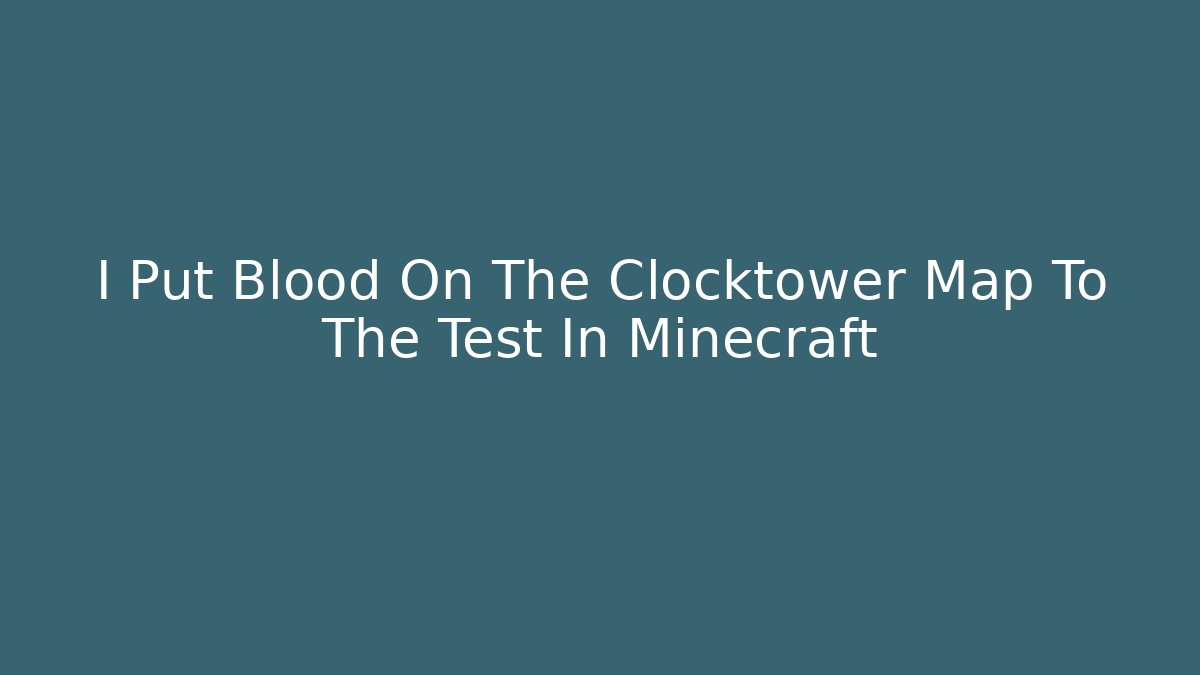 I Put Blood On The Clocktower Map To The Test In Minecraft