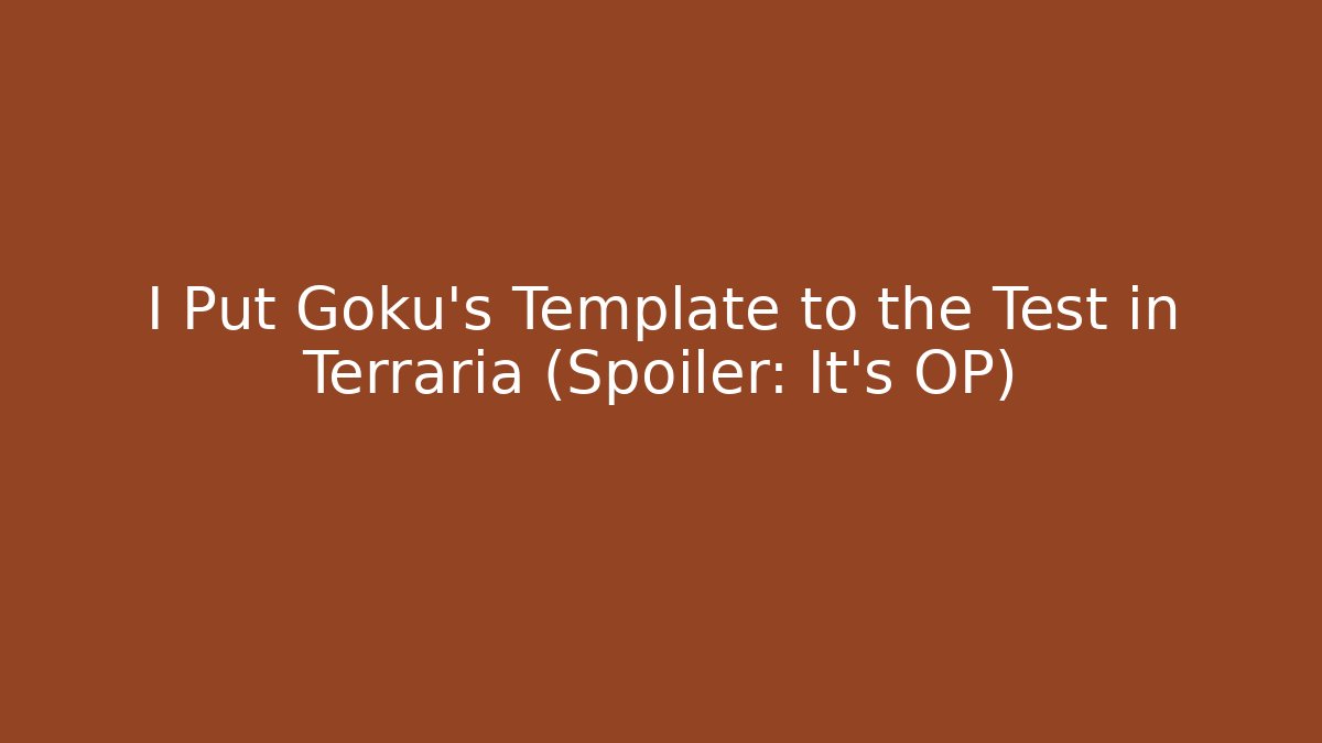 I Put Goku's Template to the Test in Terraria (Spoiler: It's OP)