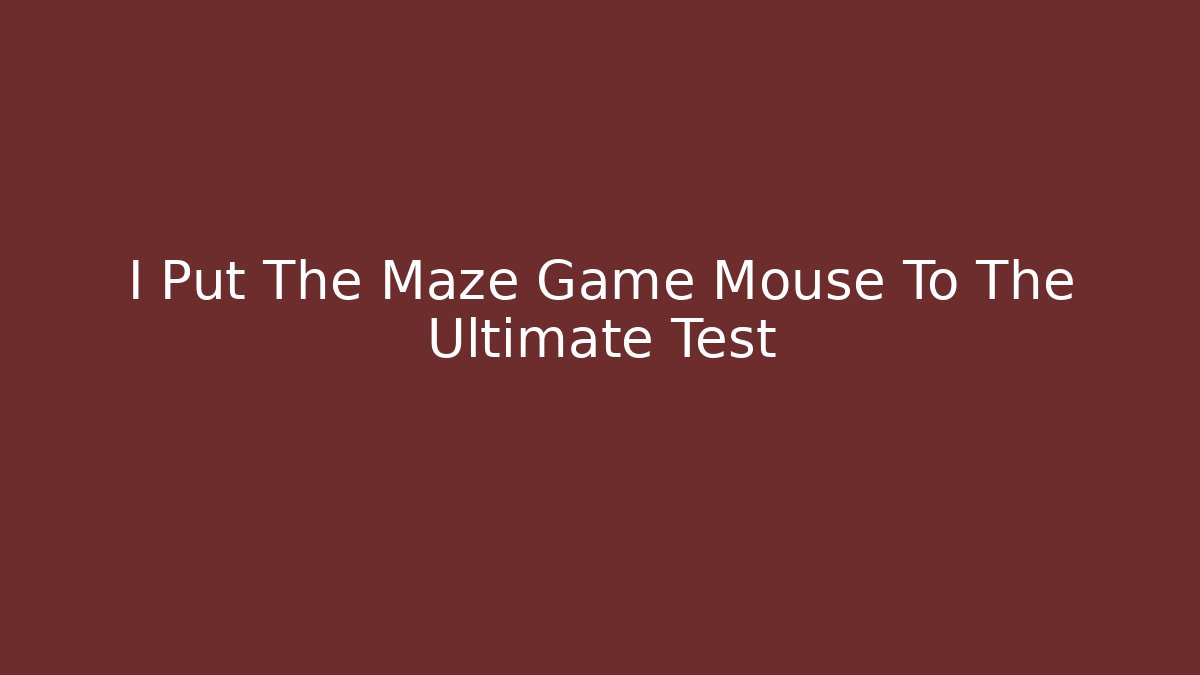I Put The Maze Game Mouse To The Ultimate Test