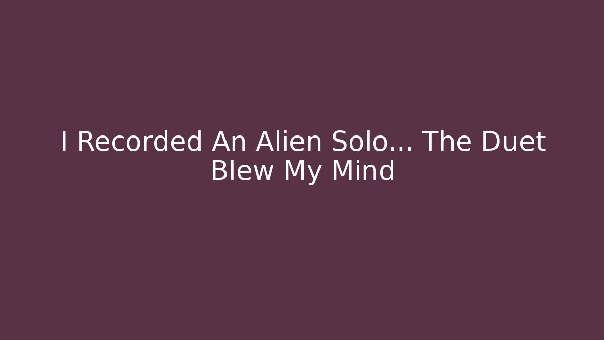I Recorded An Alien Solo… The Duet Blew My Mind - Vintage E-Juice