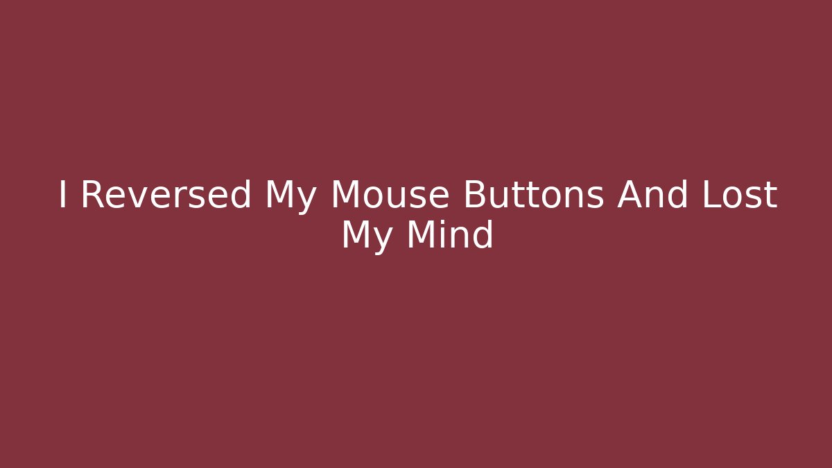 I Reversed My Mouse Buttons And Lost My Mind