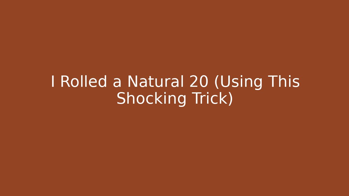 I Rolled a Natural 20 (Using This Shocking Trick)