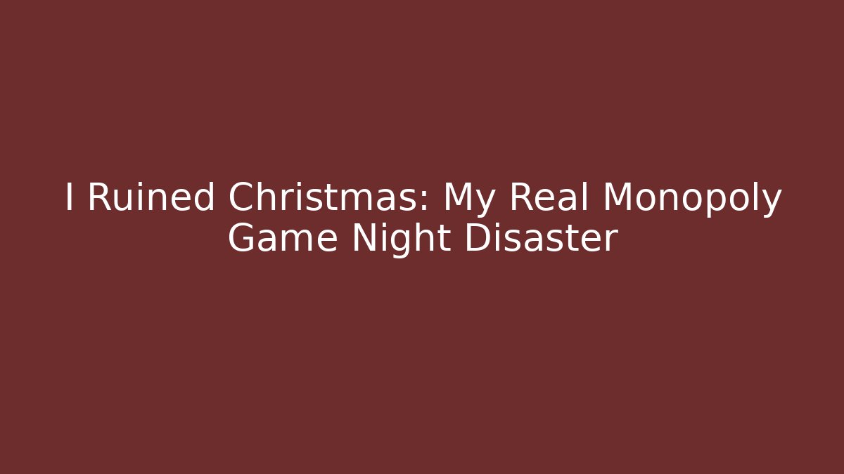 I Ruined Christmas: My Real Monopoly Game Night Disaster