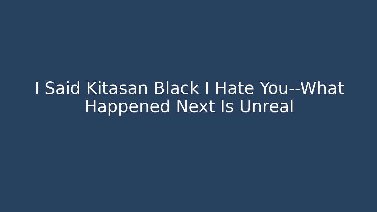 I Said Kitasan Black I Hate You—What Happened Next Is Unreal