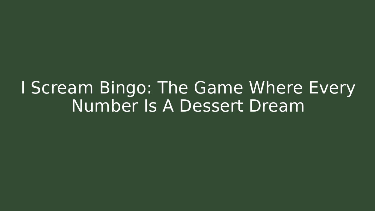 I Scream Bingo: The Game Where Every Number Is A Dessert Dream