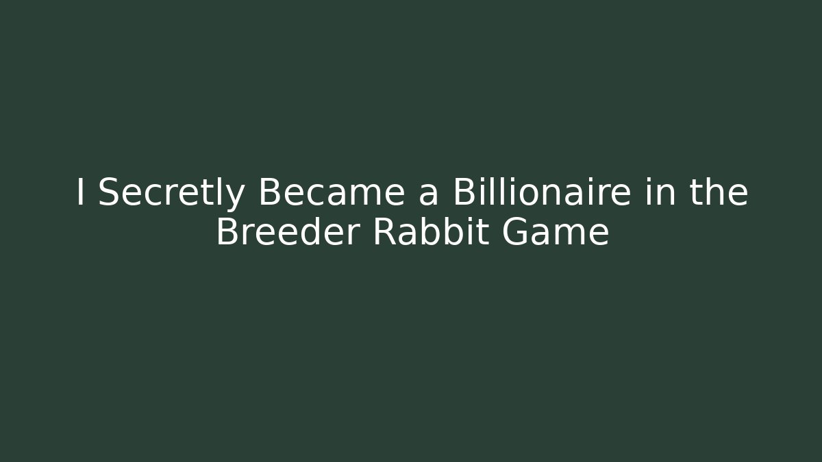 I Secretly Became a Billionaire in the Breeder Rabbit Game