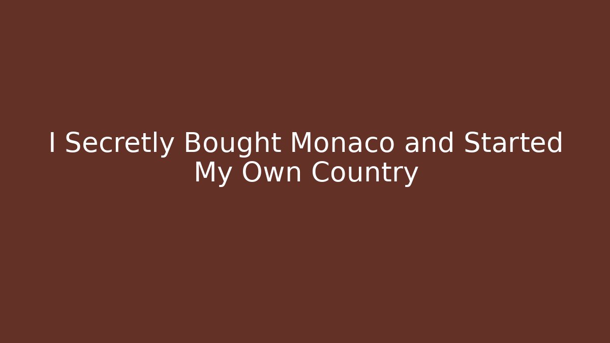 I Secretly Bought Monaco and Started My Own Country