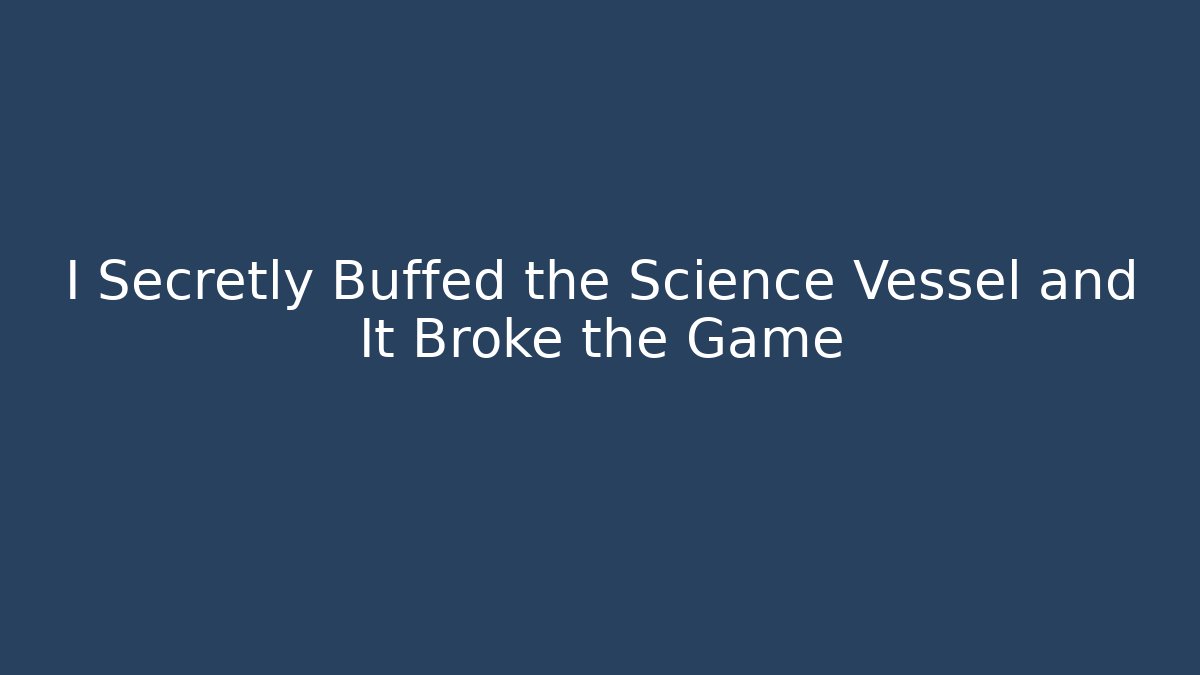 I Secretly Buffed the Science Vessel and It Broke the Game