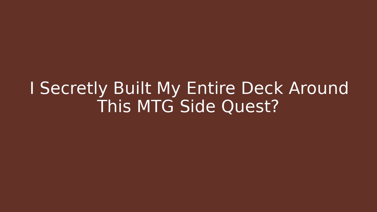 I Secretly Built My Entire Deck Around This MTG Side Quest?