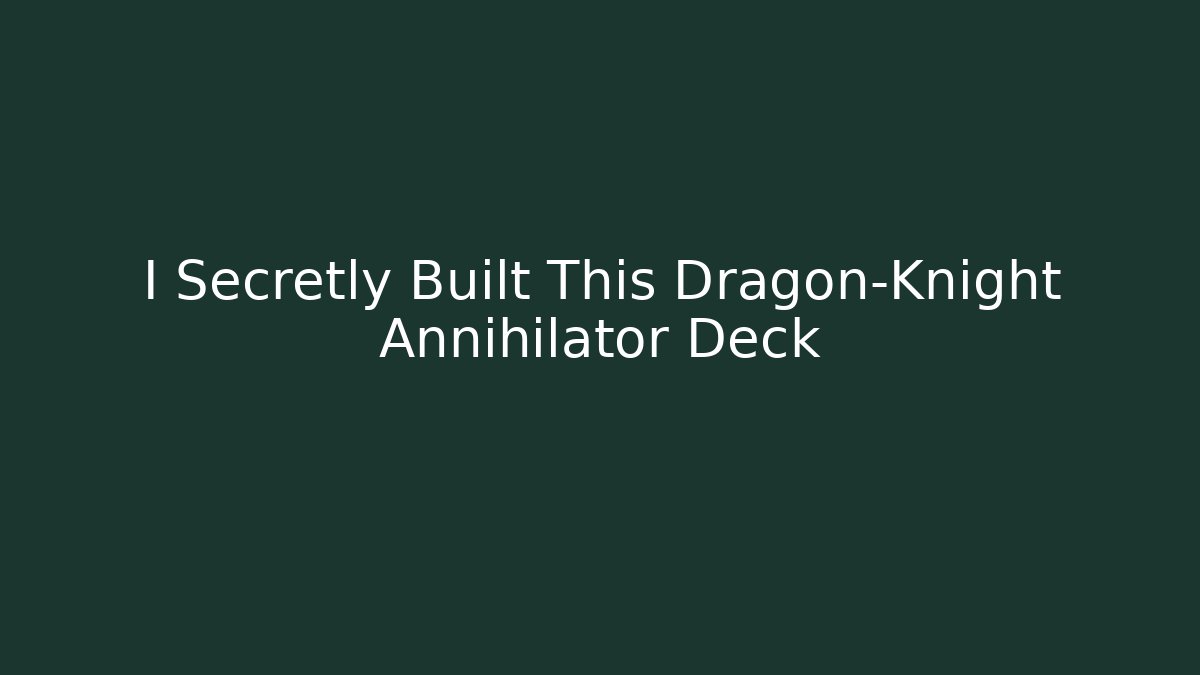 I Secretly Built This Dragon-Knight Annihilator Deck