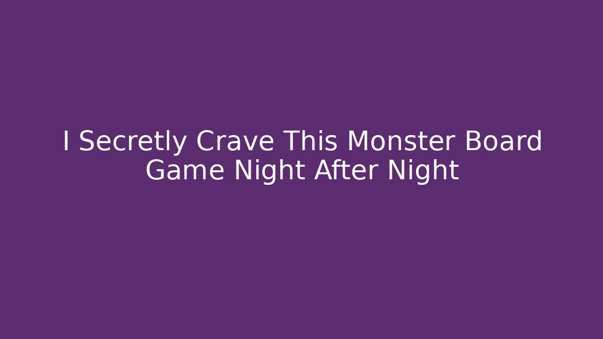 I Secretly Crave This Monster Board Game Night After Night