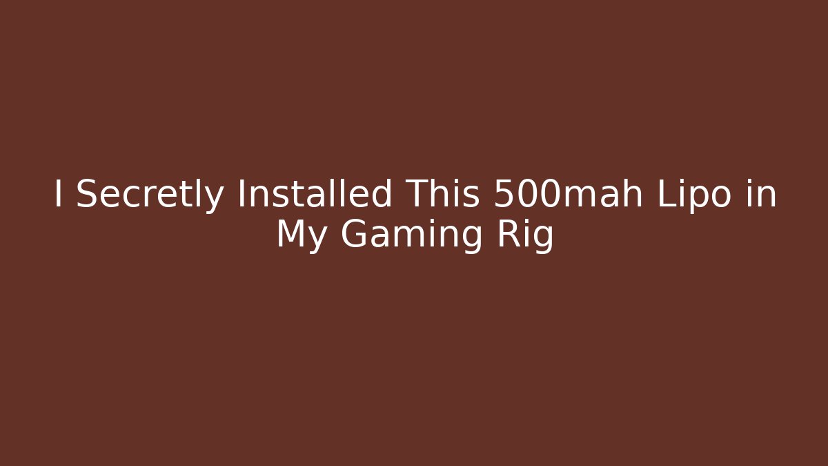 I Secretly Installed This 500mah Lipo in My Gaming Rig
