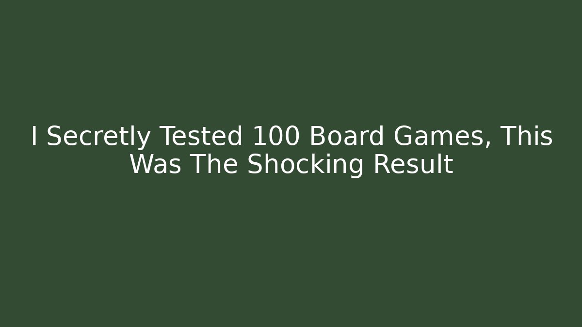 I Secretly Tested 100 Board Games, This Was The Shocking Result