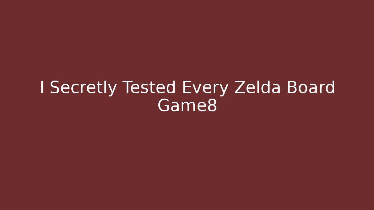 I Secretly Tested Every Zelda Board Game8